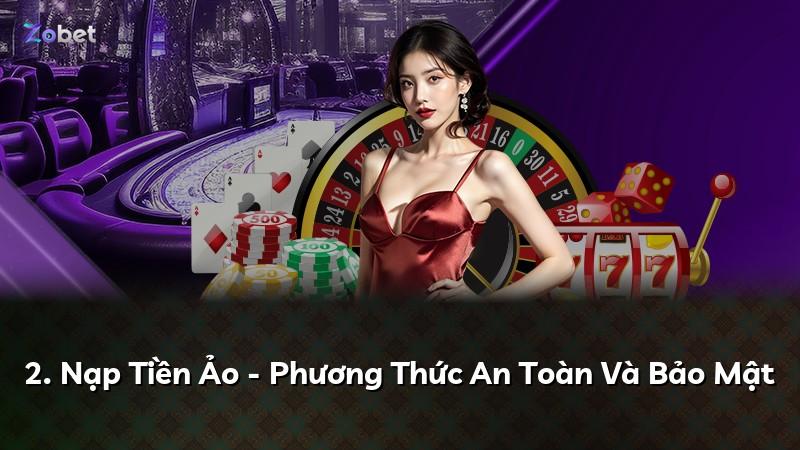 2. Nạp Tiền Ảo - Phương Thức An Toàn Và Bảo Mật