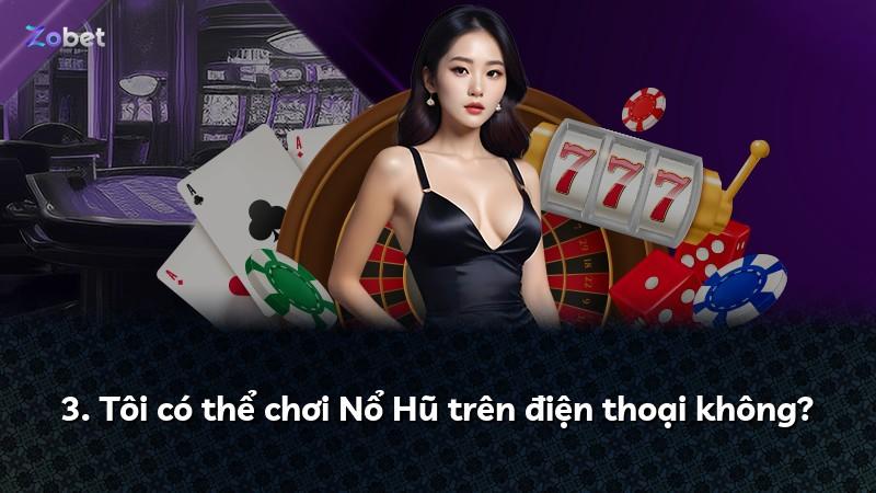 3. Tôi có thể chơi Nổ Hũ trên điện thoại không?