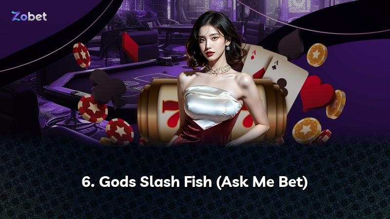 6. Gods Slash Fish (Ask Me Bet)