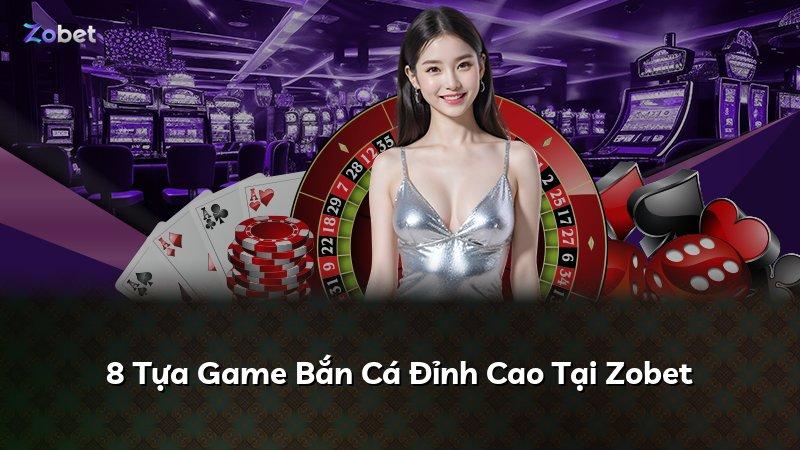 8 Tựa Game Bắn Cá Đỉnh Cao Tại Zobet