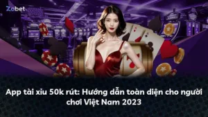 App tài xỉu 50k rút: Hướng dẫn toàn diện cho người chơi Việt Nam 2023