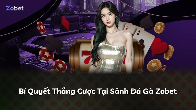 Bí Quyết Thắng Cược Tại Sảnh Đá Gà Zobet
