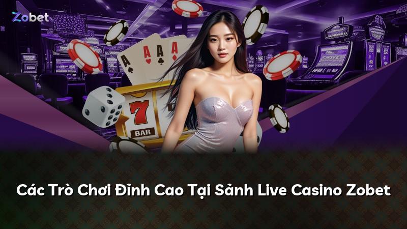 Các Trò Chơi Đỉnh Cao Tại Sảnh Live Casino Zobet