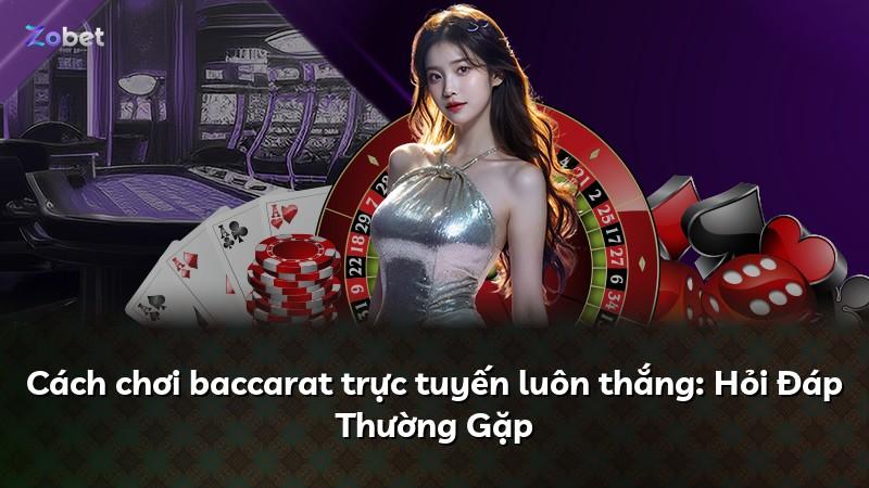Cách chơi baccarat trực tuyến luôn thắng: Hỏi Đáp Thường Gặp