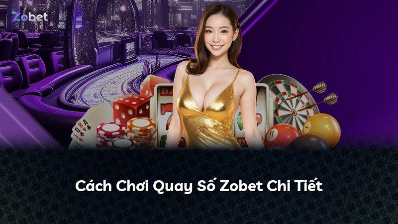Cách Chơi Quay Số Zobet Chi Tiết