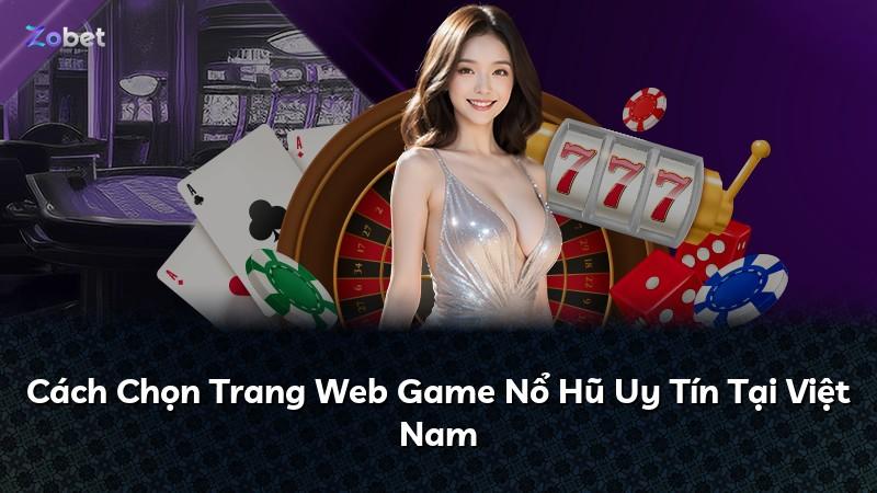 Cách Chọn Trang Web Game Nổ Hũ Uy Tín Tại Việt Nam