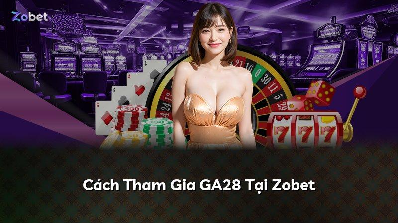 Cách Tham Gia GA28 Tại Zobet