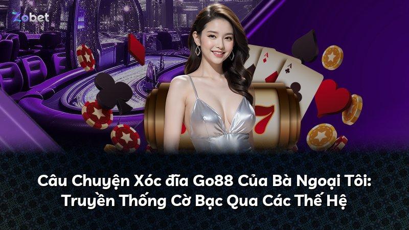 Câu Chuyện Xóc đĩa Go88 Của Bà Ngoại Tôi: Truyền Thống Cờ Bạc Qua Các Thế Hệ