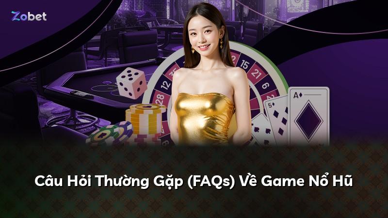 Câu Hỏi Thường Gặp (FAQs) Về Game Nổ Hũ