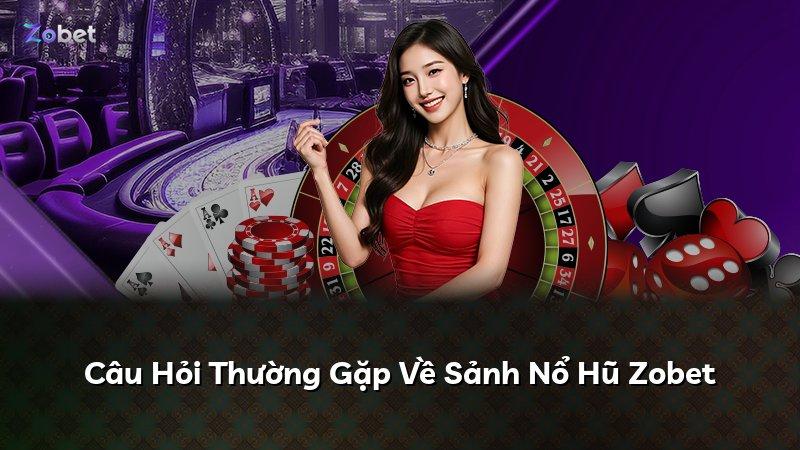 Câu Hỏi Thường Gặp Về Sảnh Nổ Hũ Zobet