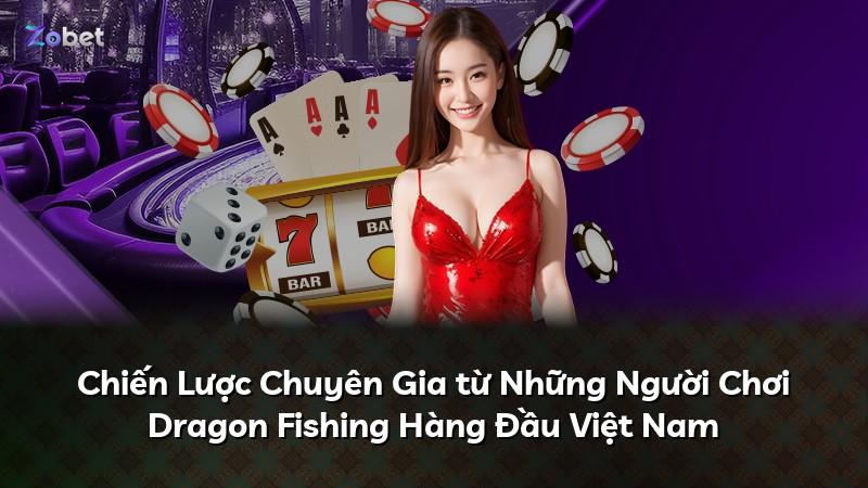 Chiến Lược Chuyên Gia từ Những Người Chơi Dragon Fishing Hàng Đầu Việt Nam