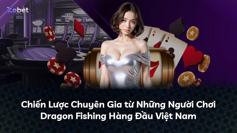 Chiến Lược Chuyên Gia từ Những Người Chơi Dragon Fishing Hàng Đầu Việt Nam