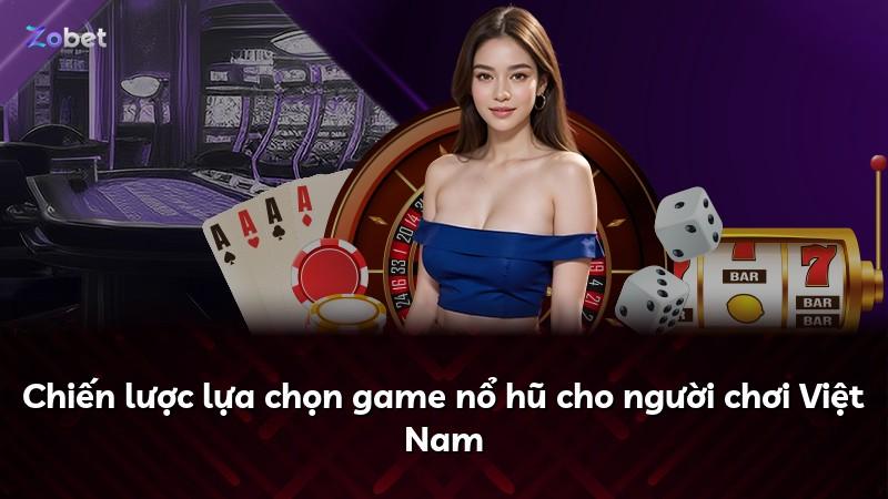 Chiến lược lựa chọn game nổ hũ cho người chơi Việt Nam