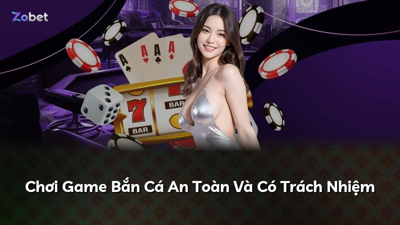Chơi Game Bắn Cá An Toàn Và Có Trách Nhiệm