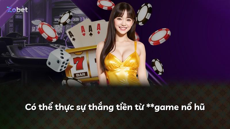 Có thể thực sự thắng tiền từ **game nổ hũ