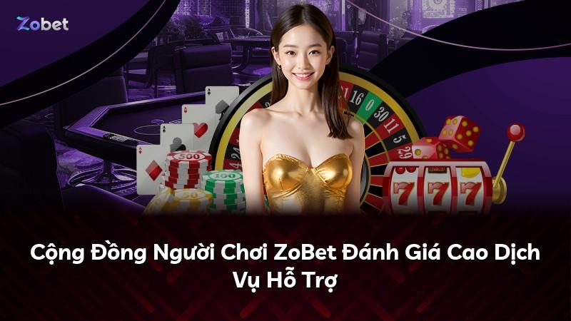 Cộng Đồng Người Chơi ZoBet Đánh Giá Cao Dịch Vụ Hỗ Trợ
