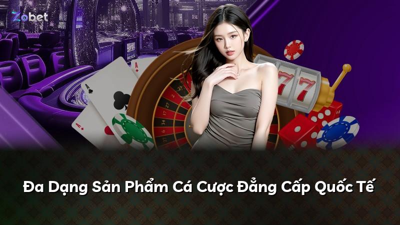 Đa Dạng Sản Phẩm Cá Cược Đẳng Cấp Quốc Tế