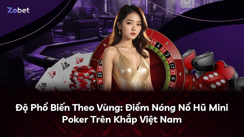 Độ Phổ Biến Theo Vùng: Điểm Nóng Nổ Hũ Mini Poker Trên Khắp Việt Nam