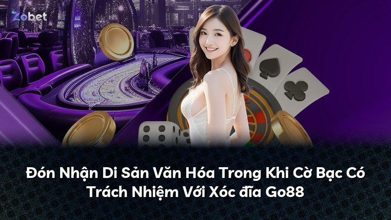 Đón Nhận Di Sản Văn Hóa Trong Khi Cờ Bạc Có Trách Nhiệm Với Xóc đĩa Go88
