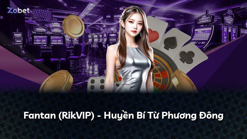 Fantan (RikVIP) - Huyền Bí Từ Phương Đông