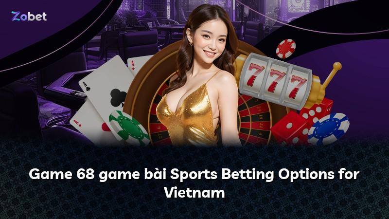 Game 68 game bài Sports Betting Options for Vietnam