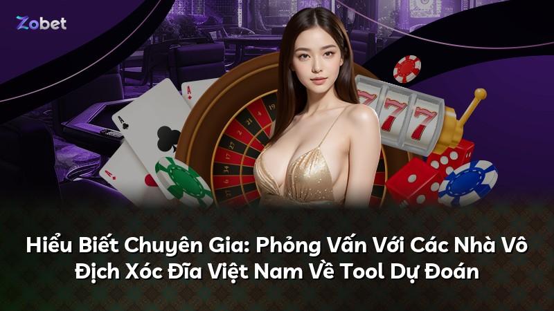 Hiểu Biết Chuyên Gia: Phỏng Vấn Với Các Nhà Vô Địch Xóc Đĩa Việt Nam Về Tool Dự Đoán