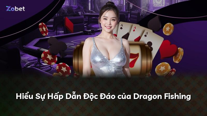 Hiểu Sự Hấp Dẫn Độc Đáo của Dragon Fishing
