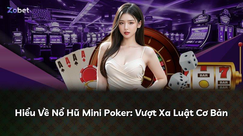 Hiểu Về Nổ Hũ Mini Poker: Vượt Xa Luật Cơ Bản