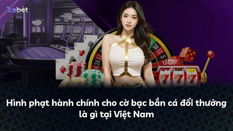 Hình phạt hành chính cho cờ bạc bắn cá đổi thưởng là gì tại Việt Nam