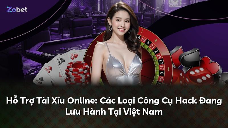 Hỗ Trợ Tài Xỉu Online: Các Loại Công Cụ Hack Đang Lưu Hành Tại Việt Nam