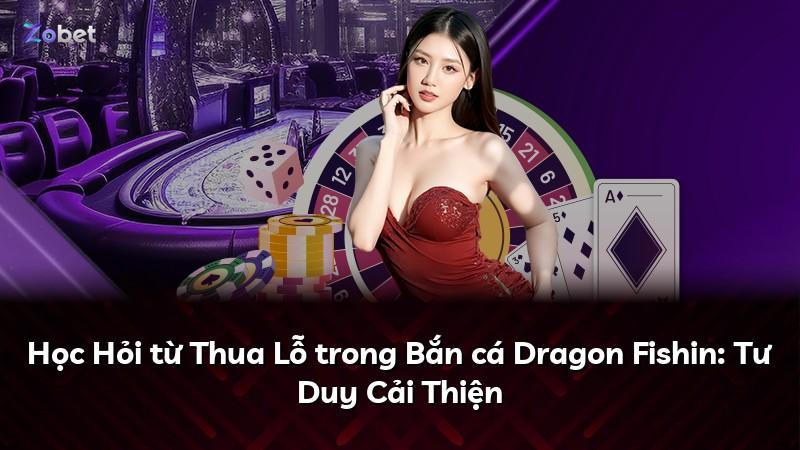 Học Hỏi từ Thua Lỗ trong Bắn cá Dragon Fishin: Tư Duy Cải Thiện