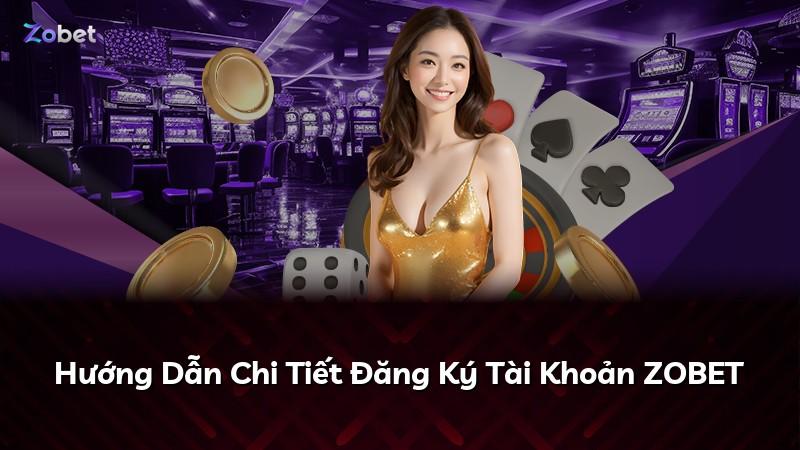 Hướng Dẫn Chi Tiết Đăng Ký Tài Khoản ZOBET