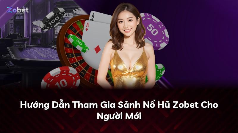 Hướng Dẫn Tham Gia Sảnh Nổ Hũ Zobet Cho Người Mới