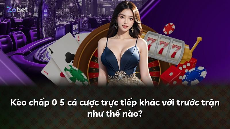 Kèo chấp 0 5 cá cược trực tiếp khác với trước trận như thế nào?