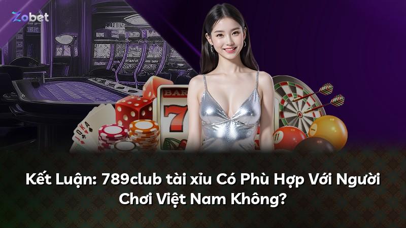 Kết Luận: 789club tài xỉu Có Phù Hợp Với Người Chơi Việt Nam Không?