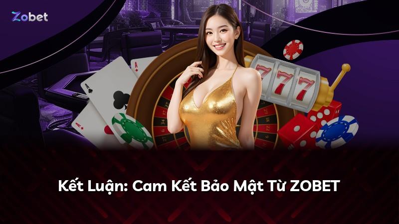 Kết Luận: Cam Kết Bảo Mật Từ ZOBET