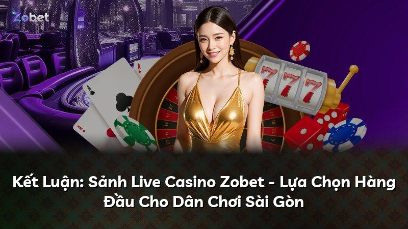 Kết Luận: Sảnh Live Casino Zobet - Lựa Chọn Hàng Đầu Cho Dân Chơi Sài Gòn