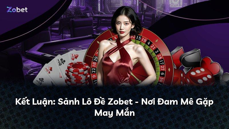 Kết Luận: Sảnh Lô Đề Zobet - Nơi Đam Mê Gặp May Mắn