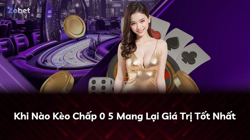 Khi Nào Kèo Chấp 0 5 Mang Lại Giá Trị Tốt Nhất