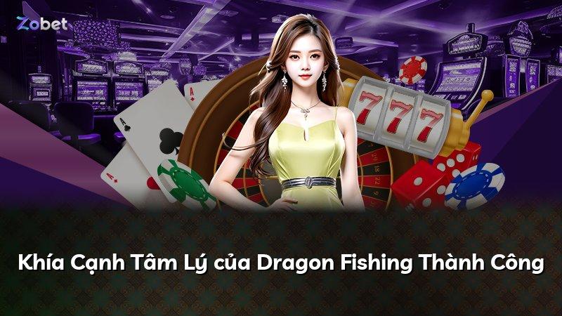 Khía Cạnh Tâm Lý của Dragon Fishing Thành Công