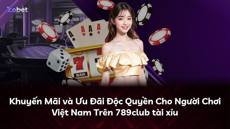 Khuyến Mãi và Ưu Đãi Độc Quyền Cho Người Chơi Việt Nam Trên 789club tài xỉu