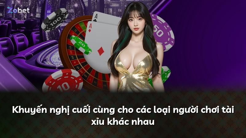 Khuyến nghị cuối cùng cho các loại người chơi tài xỉu khác nhau