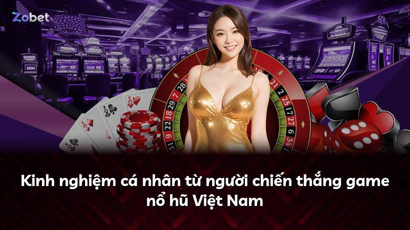 Kinh nghiệm cá nhân từ người chiến thắng game nổ hũ Việt Nam