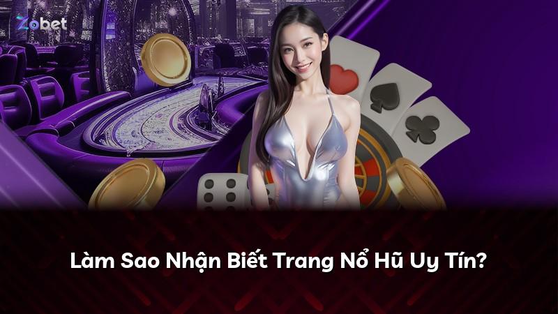 Làm Sao Nhận Biết Trang Nổ Hũ Uy Tín?
