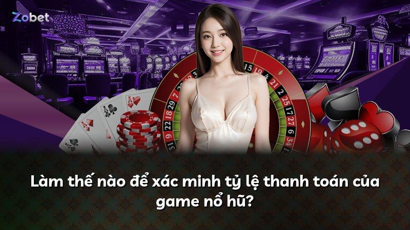 Làm thế nào để xác minh tỷ lệ thanh toán của game nổ hũ?