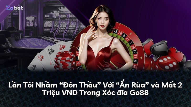 Lần Tôi Nhầm “Đôn Thầu” Với “Ẩn Rùa” và Mất 2 Triệu VND Trong Xóc đĩa Go88