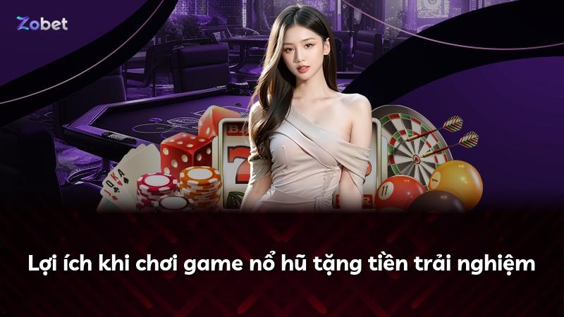 Lợi ích khi chơi game nổ hũ tặng tiền trải nghiệm