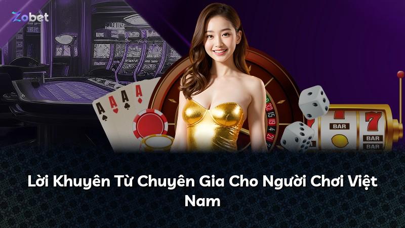 Lời Khuyên Từ Chuyên Gia Cho Người Chơi Việt Nam