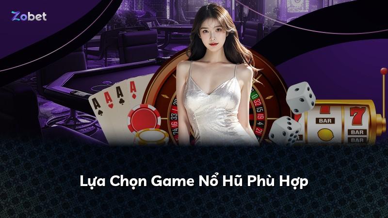 Lựa Chọn Game Nổ Hũ Phù Hợp
