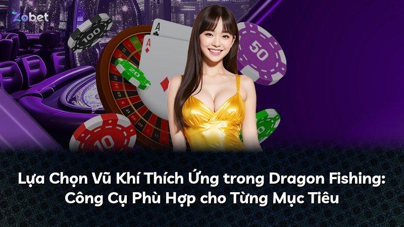 Lựa Chọn Vũ Khí Thích Ứng trong Dragon Fishing: Công Cụ Phù Hợp cho Từng Mục Tiêu